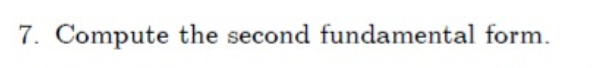 7. Compute the second fundamental form.
