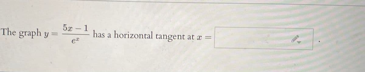 5x - 1
The graph y
has a horizontal tangent at a
