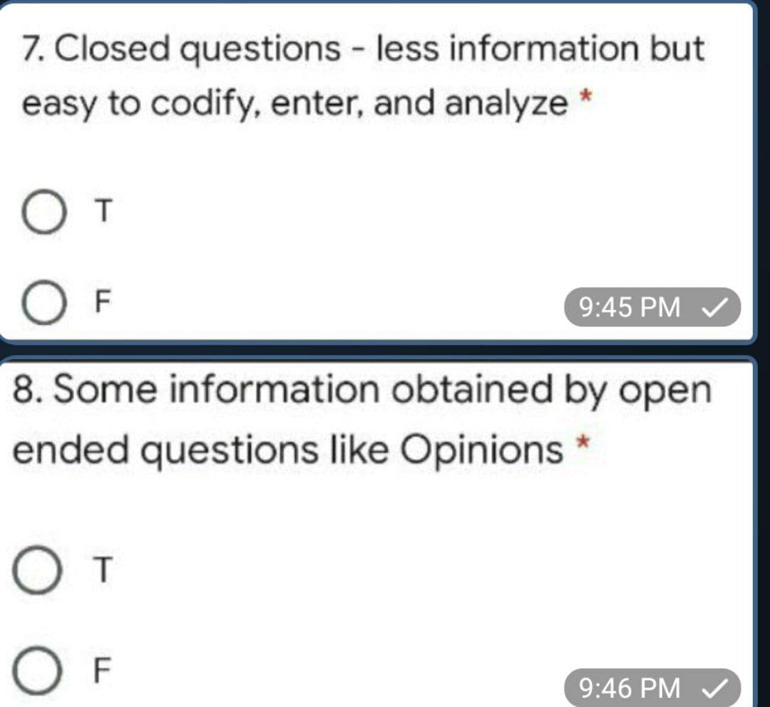 7. Closed questions - less information but
easy to codify, enter, and analyze *
От
O F
9:45 PM V
8. Some information obtained by open
ended questions like Opinions *
O T
O F
9:46 PM V

