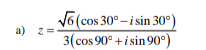 V6(cos 30° – i sin 30°)
a) z
3(cos 90° +i sin 90°)
