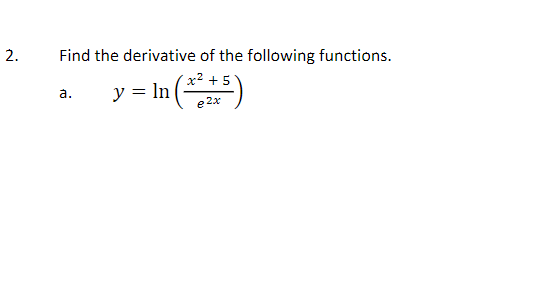 2.
Find the derivative of the following functions.
x² + 5
y = In (-
а.
e 2x
