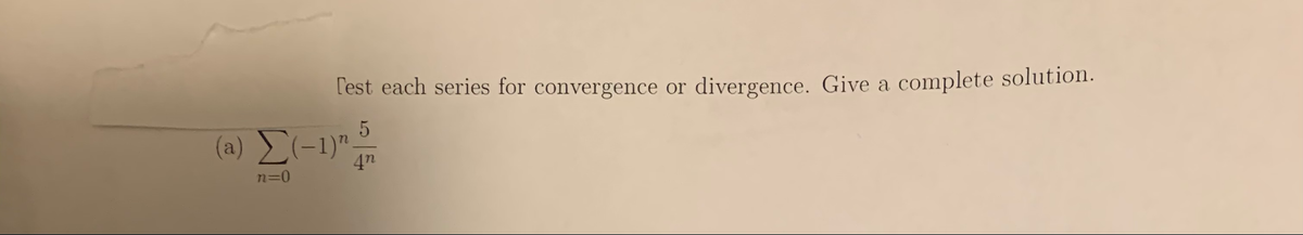 Cest each series for convergence or
divergence. Give a complete solution.
(a) (-1)".
4n
