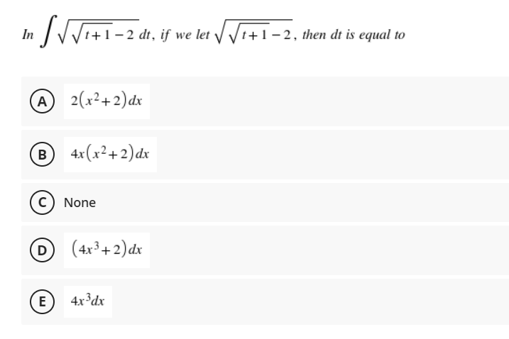 In VVi+1-2 dt, if we let V Vt+1 – 2, then dt is equal to
A 2(x²+2)dx
® 4x(x²+2)dx
c) None
D (4x³+2)dx
(E) 4x³dx

