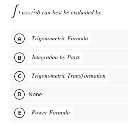 t²dt can best be evaluated by:
A Trigonometric Formula
B
Integration by Parts
(c) Trigonometric Transformation
D None
E
Power Formula
