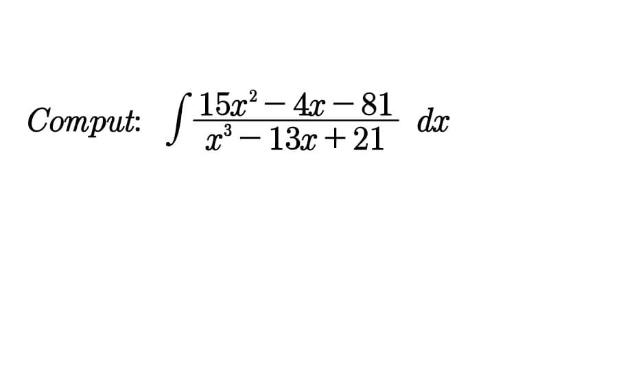 Comput: 15x² – 4x – 81
-
x³ – 13x + 21
dx
