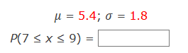 µ = 5.4; 0 = 1.8
P(7 < x < 9) =
