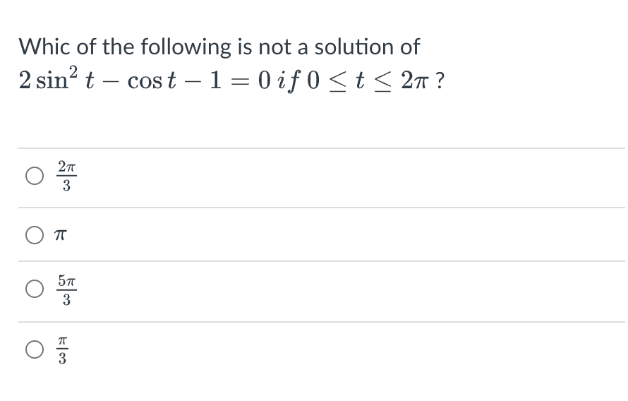 Whic of the following is not a solution of
2 sin² t - cost - 1 = 0 if 0 ≤ t ≤ 2π ?
2π
O 3
О п
5πT
3
OFF