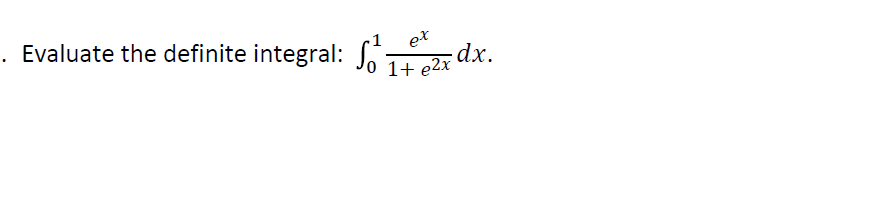 . Evaluate the definite integral: Jo 1+ e2x
ex
dx.
