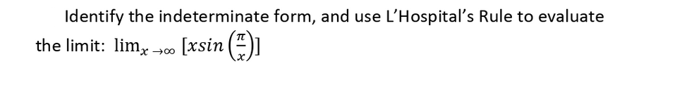 Identify the indeterminate form, and use L'Hospital's Rule to evaluate
the limit: lim, 0 [xsin (÷)
