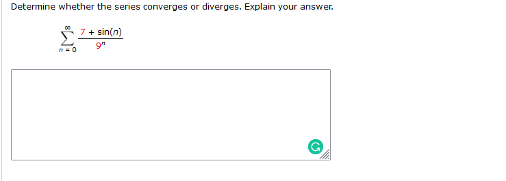 Determine whether the series converges or diverges. Explain your answer.
7 + sin(n)
n = 0
