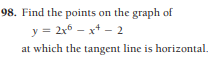 98. Find the points on the graph of
y = 2x6 – x* - 2
at which the tangent line is horizontal.
