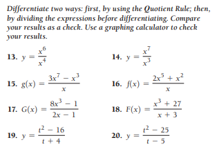 Differentiate two ways: first, by using the Quotient Rule; then,
by dividing the expressions before differentiating. Compare
your results as a check. Use a graphing calculator to check
your results.
13. у %3
14. у
3x7 - x
+x²
15. g(x)
16. f(x)
%3!
8x - 1
x + 27
17. G(x)
18. F(x) =
2х — 1
x + 3
2 - 16
2 - 25
19. у 3
20. у —
t + 4
t- 5
