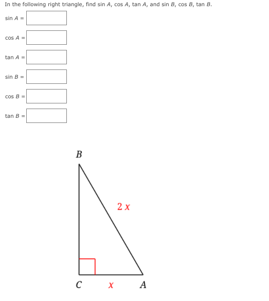 In the following right triangle, find sin A, cos A, tan A, and sin B, cos B, tan B.
sin A =
cos A =
tan A =
sin B =
cos B =
tan B =
В
с х
A
2.
