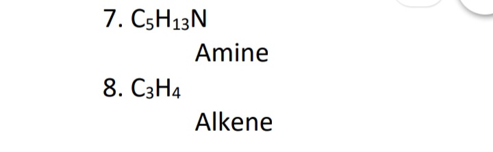 7. CSH13N
Amine
8. C3H4
Alkene
