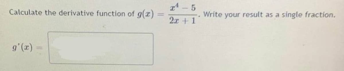 1 - 5
2x +1
Calculate the derivative function of g(x)
Write your result as a single fraction.
g'(x)
|3D
