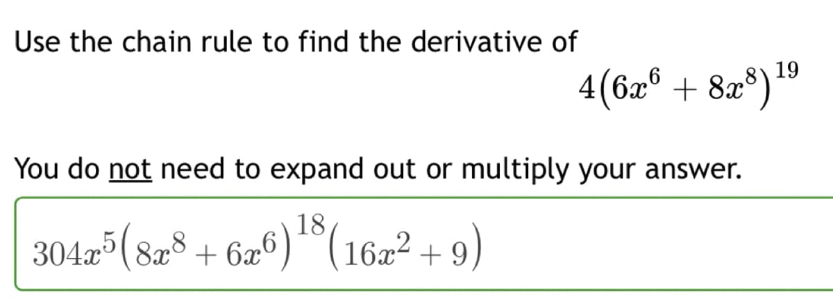 Use the chain rule to find the derivative of
19
4(6x° +
8z®)®
You do not need to expand out or multiply your answer.
30425(828 + 6æ6)*(16m² + 9)
18
(16x2 + 9
