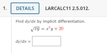 1.
DETAILS
LARCALC11 2.5.012.
Find dy/dx by implicit differentiation.
√xy = x³y + 20
dy/dx =