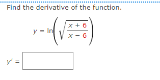 Find the derivative of the function.
y' =
y = In
x + 6
X-6