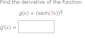 Find the derivative of the function.
g(x) = (sech(7x))²
g'(x) =