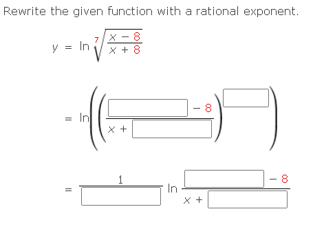 Rewrite the given function with a rational exponent.
8
In
=
X + 8
8
= In
x +
1
8
=
In
I
x +