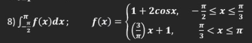 8) ff(x)dx;
f(x) =
1 + 2cosx,
((²7) x + 1,
sxs"
TC
< x≤ π