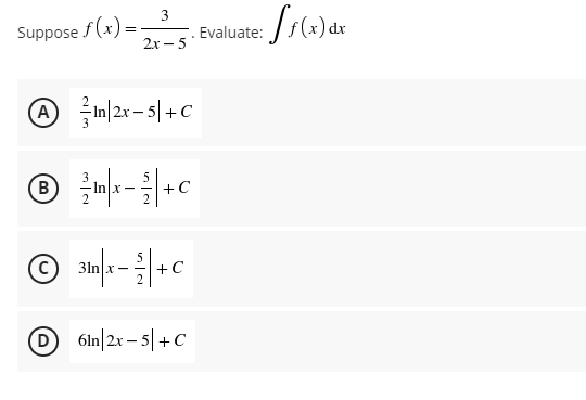 Suppose f (x) =
2х - 5
Evaluate:
)dx
@In/2r - 5| +C
B
In x -
+C
3ln|x -
5
+C
O
6ln|2x – 5|+ C
3.
