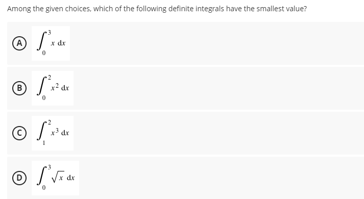 Among the given choices, which of the following definite integrals have the smallest value?
3
x dr
2
(B
x² dx
2
x3 dx
1
dx
