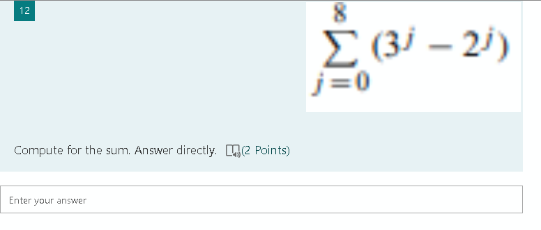 12
Compute for the sum. Answer directly. (2 Points)
Enter your answer
8
Σ (3-2)
j=0