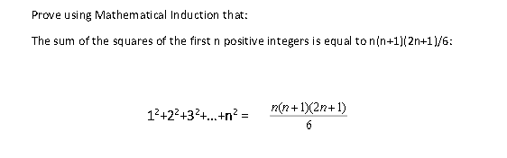Prove using Mathematical Induction that:
The sum of the squares of the first n positive integers is equal to n(n+1}{2n+1)/6:
1²+2²+3²+...+n² =
n(n+1)(2n+1)