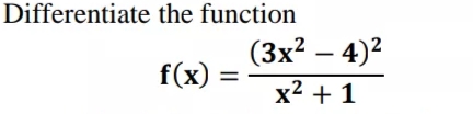 Differentiate the function
(3x? – 4)2
f(x)
x2 + 1
