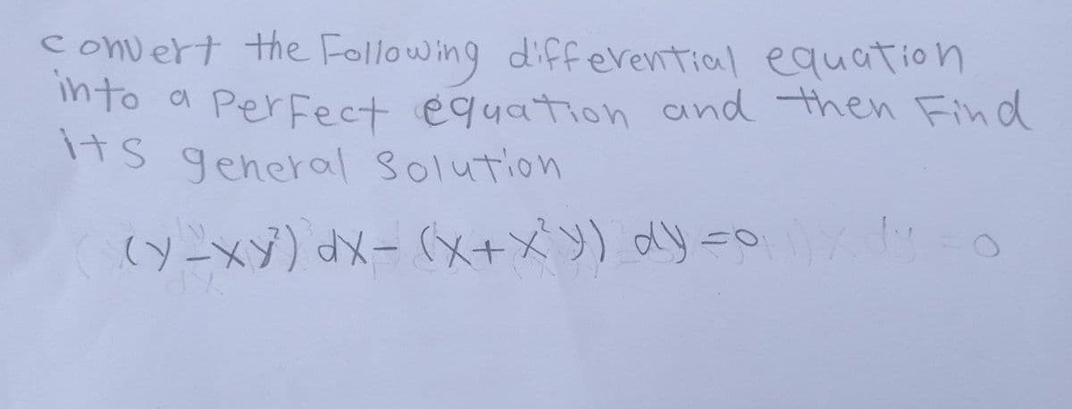 convert the Following differential equation
into
a Perfect equation and then Find
its general Solution
(y_xy) dx- (X+X²Y) dy=0xdy =o