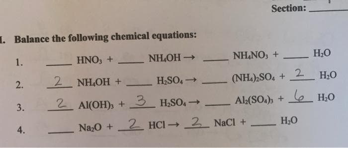 Section:
. Balance the following chemical equations:
1.
HNO, +
NH,OH -
NH,NO, + H2O
-
-
-
2 NH,OH +
H2SO4
(NH.),SO, + 2 H20
2.
2 Al(OH)s +
3 H,SO4→
AL(SO.), + e H20
3.
-
4.
Na,O + 2 HCI 2 NaCl +
H2O
