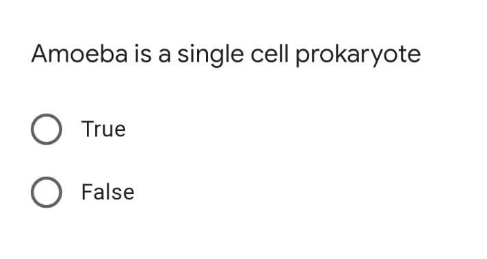 Amoeba is a single cell prokaryote
O True
O False
