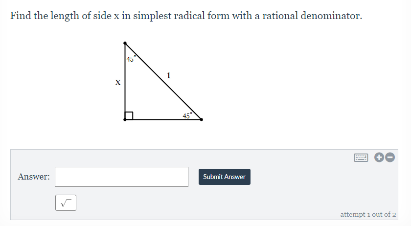 Find the length of side x in simplest radical form with a rational denominator.
45
1
45
Answer:
Submit Answer
attempt 1 out of 2
