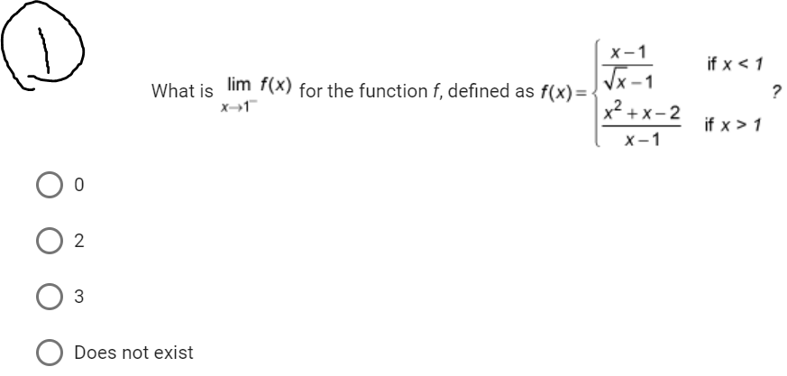 0
What is lim f(x) for the function f, defined as f(x)=
x-1
02
O 3
O Does not exist
X-1
√x-1
x²+x-2
X-1
if x < 1
if x > 1
?