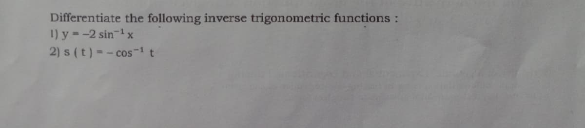 Differentiate the following inverse trigonometric functions :
1) y =-2 sin-1x
2) s (t) = - cos-1 t
