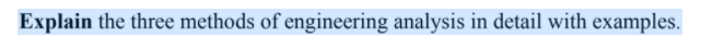 Explain the three methods of engineering analysis in detail with examples.
