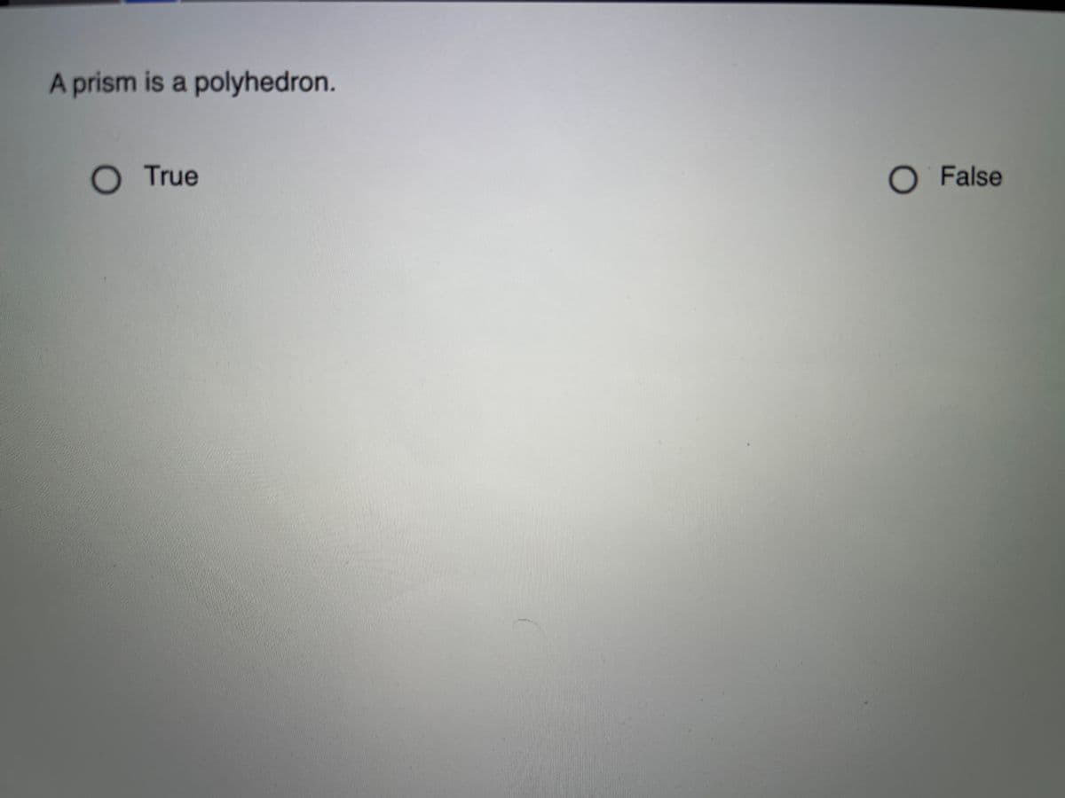 A prism is a polyhedron.
True
O False
