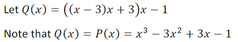 Let Q(x) = ((x – 3)x + 3)x – 1
Note that Q(x) = P(x) = x³ – 3x² + 3x – 1
|
