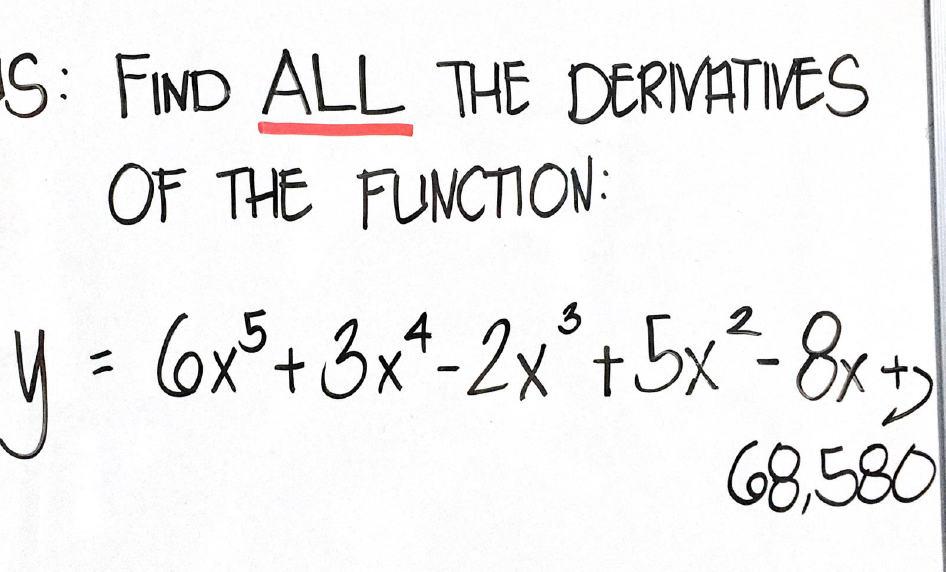 S: FIND ALL THE DERIVATIVES
OF THE FUNCTION:
y.
U = 6x°+3x*-2x°+5x²-8x+
68,580
%3D
