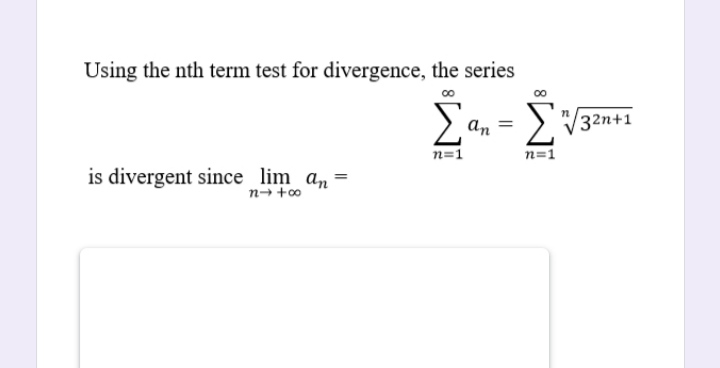 Using the nth term test for divergence, the series
an
> V32n+1
%3D
n=1
n=1
is divergent since lim an
n→ +o
