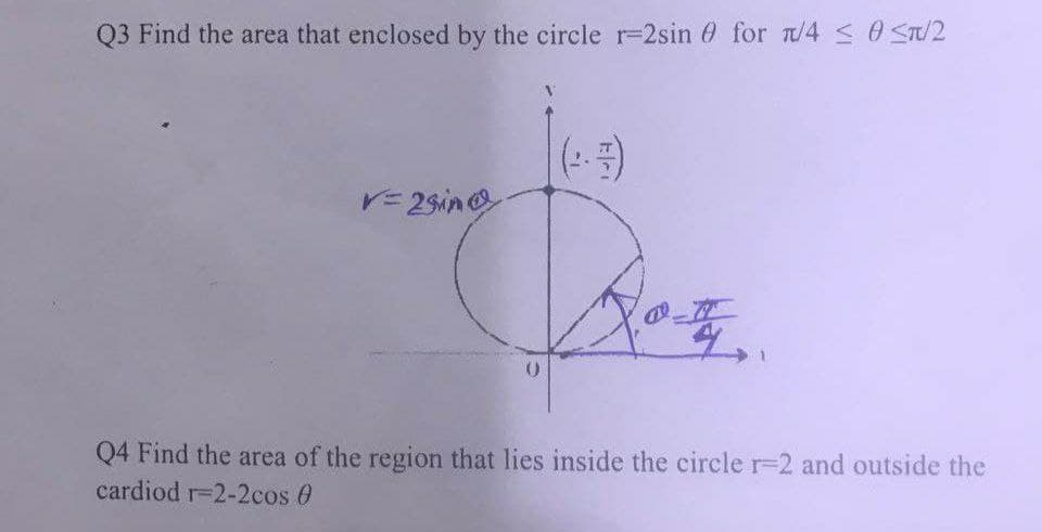 Q3 Find the area that enclosed by the circle r-2sin for n/4 ≤ 0</2
(3)
V=2sin
10喳.
()
Q4 Find the area of the region that lies inside the circle r-2 and outside the
cardiod r-2-2cos 0