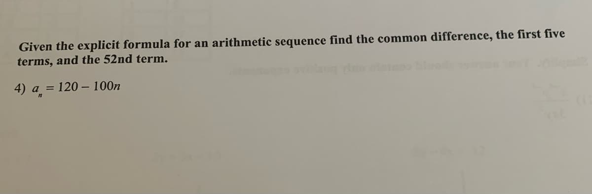 Given the explicit formula for an arithmetic sequence find the common difference, the first five
terms, and the 52nd term.
4) a = 120 – 100n
