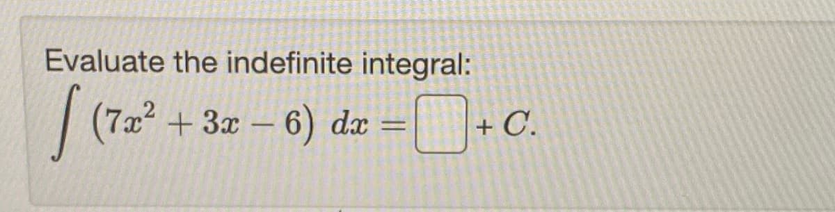 Evaluate the indefinite integral:
| (7x? + 3x – 6) dx
+ C.
%3D
