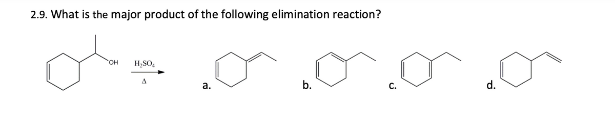 2.9. What is the major product of the following elimination reaction?
H,SO4
а.
b.
С.
d.
