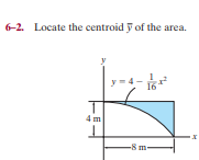6-2. Locate the centroid y of the area.
16
4 m
-8 m-
