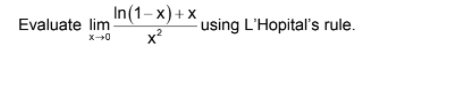 In(1-x)+ x
x?
Evaluate lim
using L'Hopital's rule.
x-0
