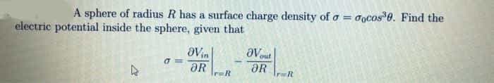 A sphere of radius R has a surface charge density of a = oocos 0. Find the
%3D
electric potential inside the sphere, given that
aVin
ƏR
IreR
ƏR
IrR
