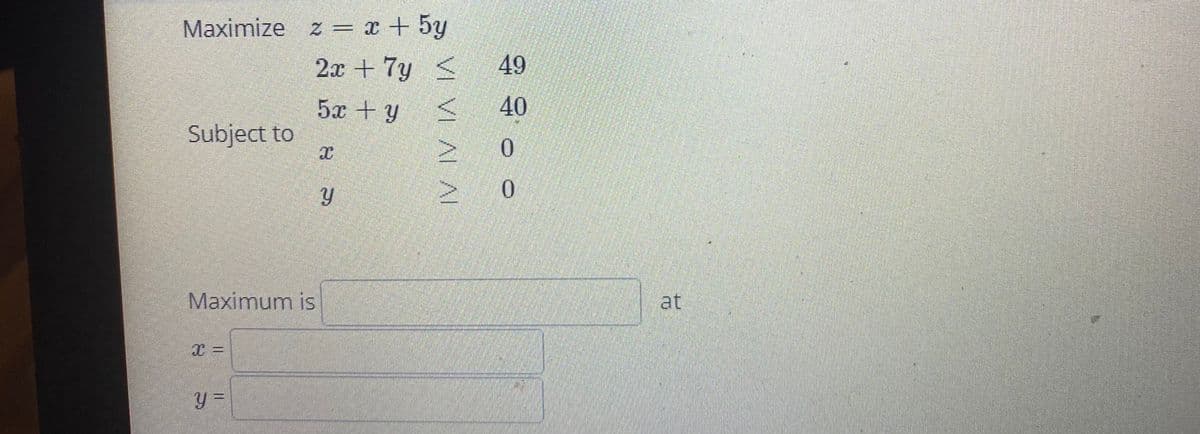 Maximize z = x + 5y
2x + 7y <
49
5x + y
40
Subject to
0.
Maximum is
at
y =
VI VI AL AI
||
