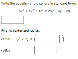 Write the equation of the sphere in standard form.
4x² + 4y² + 4z² = 24x - 4y - 28
Find its center and radius.
center
radius
(x, y, z)